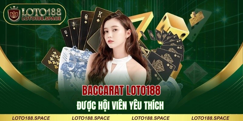 Baccarat LOTO188 được hội viên yêu thích
