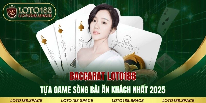Baccarat LOTO188 - Tựa Game Sòng Bài Ăn Khách Nhất 2025