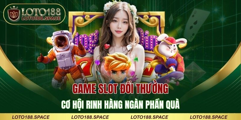 Game Slot Đổi Thưởng - Cơ Hội Rinh Hàng Ngàn Phần Quà