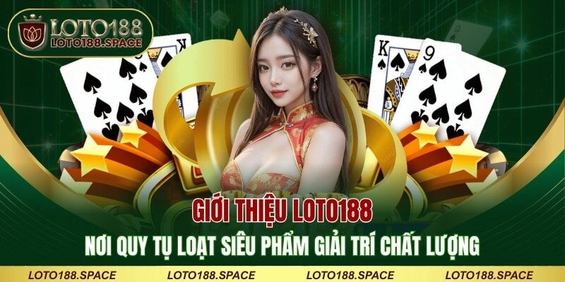 Giới thiệu LOTO188 - Nơi quy tụ loạt siêu phẩm giải trí chất lượng