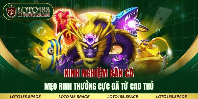 Kinh Nghiệm Bắn Cá - Mẹo Rinh Thưởng Cực Đã Từ Cao Thủ