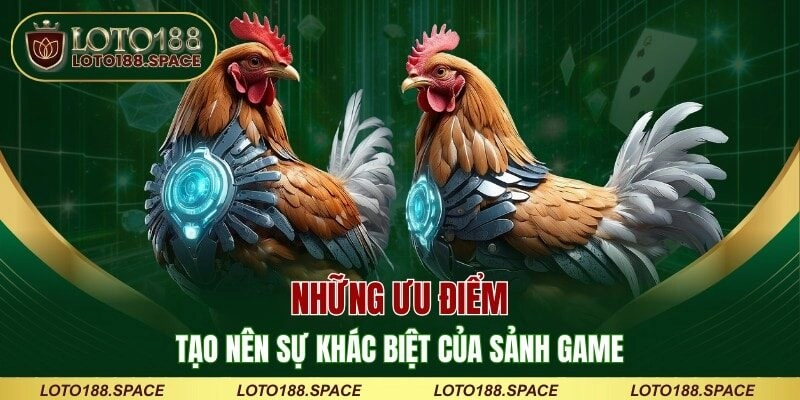 Những ưu điểm tạo nên sự khác biệt của sảnh game