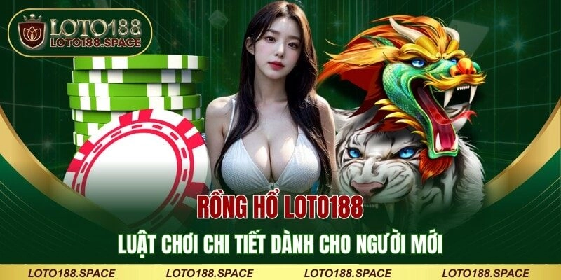 Rồng Hổ LOTO188 - Luật Chơi Chi Tiết Dành Cho Người Mới