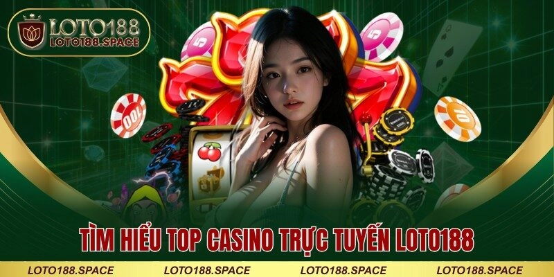 Tìm hiểu top casino trực tuyến LOTO188