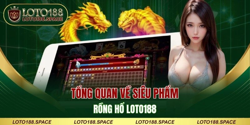 Tổng quan về siêu phẩm Rồng Hổ LOTO188