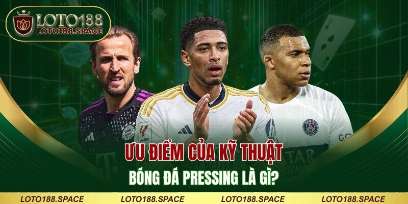 Ưu điểm của kỹ thuật bóng đá Pressing là gì