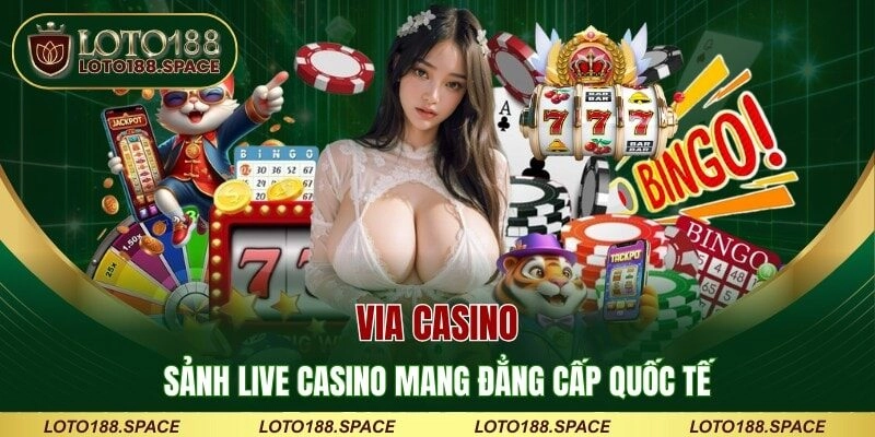 Via Casino - Sảnh Live Casino Mang Đẳng Cấp Quốc Tế