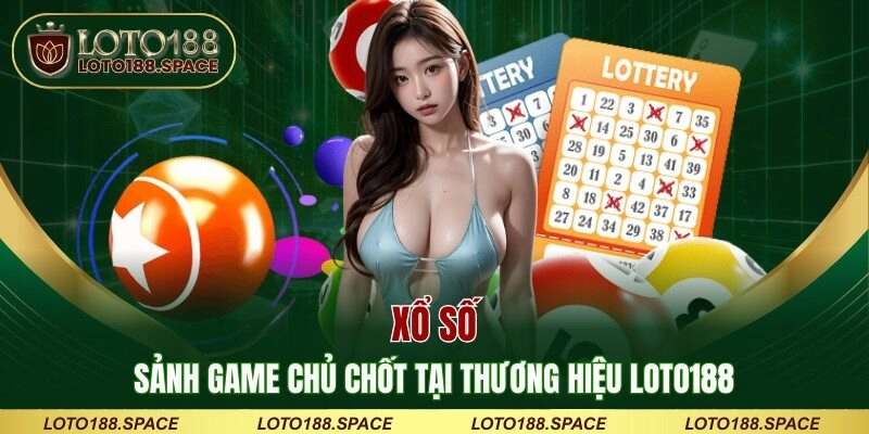 Xổ số - Sảnh game chủ chốt tại thương hiệu LOTO188